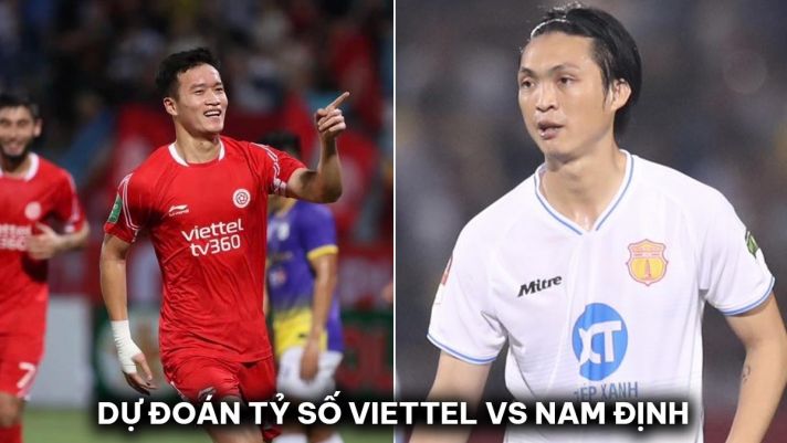 Dự đoán tỷ số Viettel vs Nam Định - Vòng 19 V.League: Tuấn Anh làm lu mờ cựu sao lò Barca?