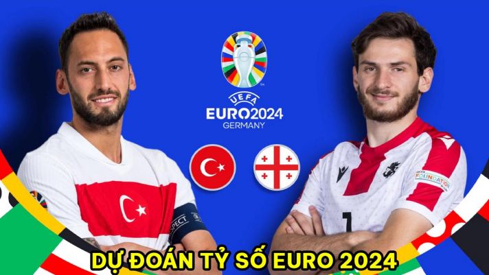 Dự đoán tỷ số Thổ Nhĩ Kỳ vs Georgia - Bảng F EURO 2024: Lời cành báo dành cho Ronaldo?