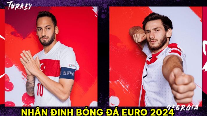 Nhận định bóng đá Thổ Nhĩ Kỳ vs Georgia - Bảng F EURO 2024: Thế lực mới thách thức Ronaldo?