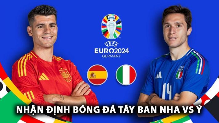 Nhận định bóng đá Tây Ban Nha vs Ý - Bảng B EURO 2024: Phân định ngôi đầu bảng