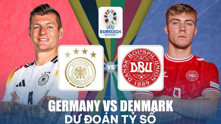 Dự đoán tỷ số Đức vs Đan Mạch - Vòng 1/8 EURO 2024: Toni Kroos lu mờ trước Rasmus Hojlund?