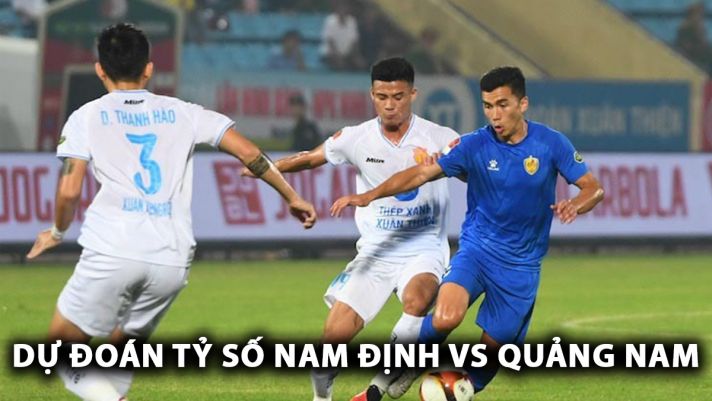 Dự đoán tỷ số Nam Định vs Quảng Nam - Vòng 2 V.League 2024/25: Nguyễn Xuân Son lập kỷ lục?