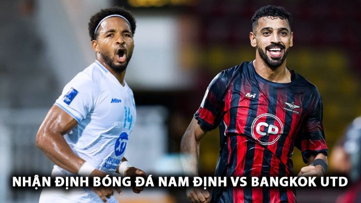 Nhận định bóng đá Nam Định vs Bangkok Utd - AFC Champions League Two: Xuân Son 'gieo sầu' cho người Thái