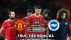 Trực tiếp bóng đá MU vs Brighton; Link xem trực tiếp MU vs Brighton K+ FULL HD