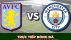 Xem trực tiếp bóng đá Aston Villa vs Man City ở đâu, kênh nào? Link xem trực tiếp Ngoại hạng Anh