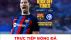 Trực tiếp bóng đá Barca vs Inter, 2h00 ngày 13/10/2022 - Champions League