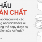 Nhìn thấu bản chất: Vì sao Xiaomi (và các hãng Android khác) lại không thể copy được sự ổn định của AirPods?