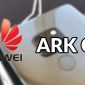 Ark OS sẽ là tên gọi chính thức cho hệ điều hành riêng của Huawei, giải pháp hàng đầu thay thế Android