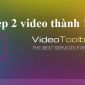 Cách ghép video online nhanh gọn mà không cần phần mềm