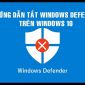 Hướng dẫn tắt Windows Defender hoàn toàn trên Windows 10