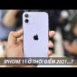 CÓ NÊN MUA IPHONE 11 Ở NĂM 2021???