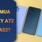 Chênh 2 triệu, nên chọn Galaxy A52 hay Galaxy A72?