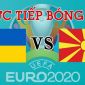 Xem trực tiếp Ukraine vs Bắc Macedonia lúc 20h00 bảng C EURO 2021 ngày 17/6 trên VTV6 nhanh nhất