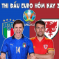 Lịch thi đấu EURO 2021 hôm nay 20/6: Italia vs Xứ Wales - Trận đấu thủ tục, cục diện bảng A an bài