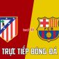 Trực tiếp bóng đá Atletico Madrid vs Barcelona - Link xem trực tiếp La Liga HD - Atletico vs Barca