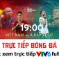 Trực tiếp bóng đá Việt Nam vs Ả Rập Xê Út ở đâu, kênh nào? Link xem trực tiếp VTV6 bóng đá Việt Nam