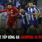 Trực tiếp bóng đá Liverpool vs Porto - Trực tiếp C1 - Link xem bóng đá Champions League hôm nay