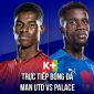 Kết quả bóng đá MU vs Crystal Palace - Ngoại hạng Anh: Fred lập siêu phẩm trong ngày ra mắt Rangnick