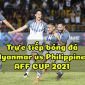 Trực tiếp bóng đá Myanmar vs Philippines [19h30 ngày 18/12] - Link VTV6 HD: Trận đấu vì danh dự