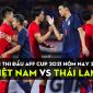 Lịch bán kết AFF Cup 2021 hôm nay 23/12: Việt Nam vs Thái Lan mấy giờ?