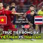 Trực tiếp AFF Cup 2021 hôm nay 23/12 | Link trực tiếp Việt Nam vs Thái Lan trên Youtube