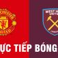 Trực tiếp bóng đá MU vs West Ham - 22h00 ngày 22/1: Link xem trực tiếp MU vs West Ham Ngoại hạng Anh