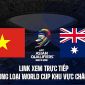 Xem trực tiếp bóng đá Việt Nam vs Australia ở đâu, kênh nào? Link trực tiếp ĐT Việt Nam VTV6 FullHD