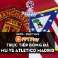 Trực tiếp bóng đá MU vs Atletico Madrid [3h00, 16/3]; Trực tiếp Champions League hôm nay