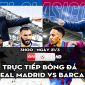 Trực tiếp bóng đá Real Madrid vs Barca [3h00, 21/3]; Trực tiếp La Liga hôm nay