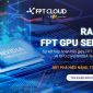 FPT Cloud ra mắt dịch vụ GPU Server thế hệ mới