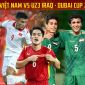 Xem trực tiếp U23 Việt Nam vs U23 Iraq - Dubai Cup 2022 ở đâu, kênh nào? Trực tiếp bóng đá hôm nay