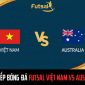 Trực tiếp futsal Việt Nam vs Australia 11h00 ngày 6/4: Link xem trực tiếp ĐT Việt Nam Futsal AFF Cup