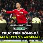 Trực tiếp bóng đá MU vs Arsenal [18h30, 23/4]; Trực tiếp Ngoại hạng Anh hôm nay