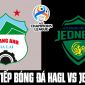 Xem trực tiếp bóng đá HAGL vs Jeonbuk ở đâu, kênh nào? Link xem trực tiếp HAGL AFC Champions League