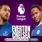 Trực tiếp bóng đá Everton vs Chelsea - vòng 1 Ngoại hạng Anh - Link trực tiếp Chelsea full HD