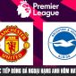 Trực tiếp bóng đá MU vs Brighton, 20h00 ngày 7/8: Link xem trực tiếp MU vs Brighton Ngoại hạng Anh