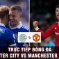 Trực tiếp bóng đá Leicester vs MU, 2h00 ngày 2/9: Ronaldo rực sáng, MU bứt tốc ở BXH Ngoại hạng Anh?