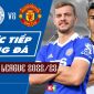 Xem trực tiếp bóng đá Leicester vs MU ở đâu, kênh nào? Link xem trực tiếp Ngoại hạng Anh Full HD