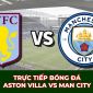 Xem trực tiếp bóng đá Aston Villa vs Man City ở đâu, kênh nào? Link xem trực tiếp Ngoại hạng Anh