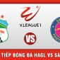 Xem trực tiếp bóng đá HAGL vs Sài Gòn ở đâu, kênh nào? Link xem trực tiếp V.League 2022 Full HD