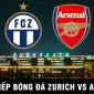 Xem trực tiếp bóng đá Zurich vs Arsenal ở đâu, kênh nào? Link xem trực tiếp Europa League Full HD