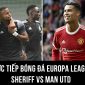 Trực tiếp bóng đá MU vs Sheriff - Europa League: Ronaldo lập kỷ lục; MU giành chiến thắng đầu tiên?