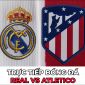 Xem trực tiếp bóng đá Real vs Atletico ở đâu, kênh nào? Link xem trực tiếp La Liga: Real vs Atletico