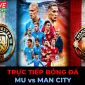 Xem trực tiếp bóng đá MU vs Man City ở đâu, kênh nào? Link xem trực tiếp K+ Ngoại hạng Anh Full HD