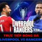 Trực tiếp bóng đá Liverpool vs Rangers; Link xem trực tiếp Liverpool; Link xem C1 FPT Play FullHD