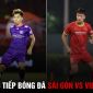 Trực tiếp bóng đá Sài Gòn vs Viettel: 'Đại gia' V.League nguy cơ xuống hạng