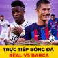 Xem trực tiếp bóng đá Real vs Barca ở đâu, kênh nào? Link xem Real Full HD