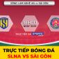 Xem trực tiếp bóng đá SLNA vs Sài Gòn ở đâu, kênh nào? Link xem V-League