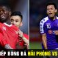 Trực tiếp bóng đá Hải Phòng vs Hà Nội: Căng thẳng 'chung kết' V.League 2022