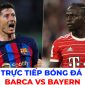 Trực tiếp bóng đá Barca vs Bayern; Link xem C1; Link xem Barca FPT Full HD